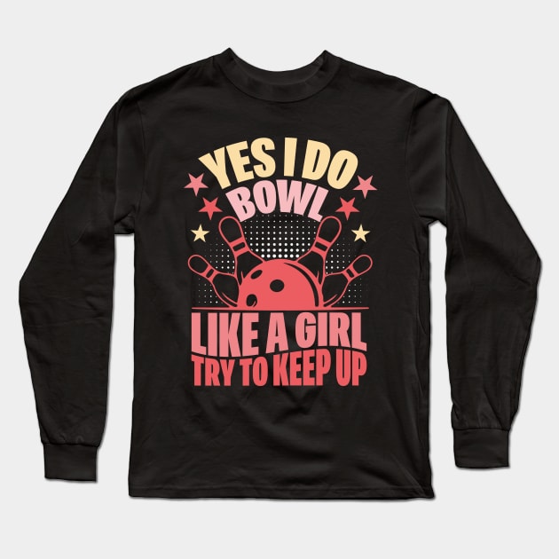 Yes I Do Bowl Like A Girl Try To Keep Up Funny Bowling Girl Long Sleeve T-Shirt by SIMPLYSTICKS